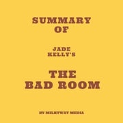 Summary of Jade Kelly's The Bad Room Milkyway Media