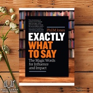 Exactly What to Say: The Magic Words for Influence and Impact by Phil M. Jones