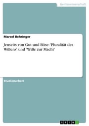 Jenseits von Gut und Böse: 'Pluralität des Willens' und 'Wille zur Macht' Marcel Behringer