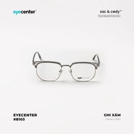 Gọng kính nam nữ chính hãng EYECENTER #B103 nhựa phối kim loại nhập khẩu by Eye Center Vietnam