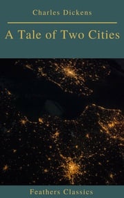 A Tale of Two Cities (Best Navigation, Active TOC)(Feathers Classics) Charles Dickens