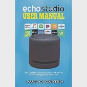 Echo Studio User Manual: The Complete Amazon Echo Studio User Guide for Beginners with Alexa