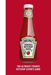 The Heinz Tomato Ketchup Book H.J. Heinz Foods UK Limited