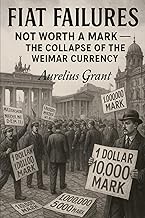 Fiat Failures: Not Worth a Mark: The Collapse of the Weimar Currency (Fiat Failures Series)