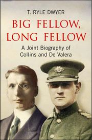 Big Fellow, Long Fellow. A Joint Biography of Collins and De Valera T. Ryle Dwyer