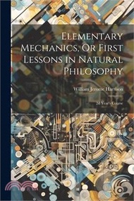 118024.Elementary Mechanics, Or First Lessons in Natural Philosophy: 2d Year's Course