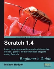 Scratch 1.4: Beginners Guide Michael Badger