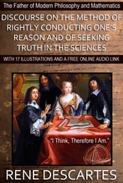 Discourse on the Method of Rightly Conducting One's Reason and of Seeking Truth in the Sciences: With 17 Illustrations and a Free Online Audio Link René Descartes