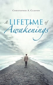 A Lifetime of Awakenings Christopher A. Claxton
